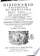 Dizionario universale di medicina di chirurgia di chimica di botanica di notomia di farmacia d'istoria naturale &c. Del signor James a cui precede un Discorso istorico intorno all'origine e progressi della medicina tradotto dall'originale inglese dai signori Diderot, Eidous, e Toussaint. Riveduto, corretto, ed accresciuto dal signor Giuliano Busson ... Versione italiana tomo primo [-undecimo]