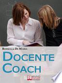 Docente Coach. Come Gestire una Classe Problematica Rendendo il Lavoro Produttivo e Finalizzato agli Obiettivi. (Ebook Italiano - Anteprima Gratis)