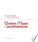 Documentare il Contemporaneo. Archivi e Musei di Architettura