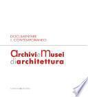 Documentare il Contemporaneo. Archivi e Musei di Architettura