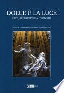 Dolce è la luce. Arte, architettura, teologia