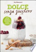 Dolce senza zucchero. 100% cucina naturale & biologica con basso carico glicemico