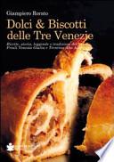 Dolci & biscotti delle tre Venezie. Ricette, storia, leggende e tradizioni del Veneto, Friuli Venezia Giulia e Trentino Alto Adige