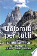 Dolomiti per tutti. 16 itinerari facili tra le montagne di Belluno, Trento, Bolzano