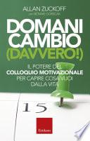 Domani cambio (davvero!). Il potere del Colloquio Motivazionale per capire cosa vuoi dalla vita