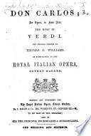 Don Carlos; an opera, in four acts, the music by Verdi [the words by F. G. P. A. Méry and C. Du Locle] ... The English version by Thomas J. Williams. As represented at the Royal Italian Opera, Covent Garden. Ital. & Eng