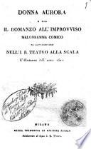 Donna Aurora o sia Il romanzo all'improvviso melodramma comico da rappresentarsi nell'I. R. Teatro alla Scala l'autunno dell'anno 1821