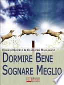 Dormire Bene Sognare Meglio. Come Dominare i tuoi Sogni e Migliorare la Qualità del Riposo. (Ebook Italiano - Anteprima Gratis)