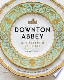 Downton Abbey. Il ricettario ufficiale