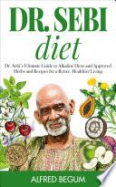 Dr. Sebi Diet. The Ultimate Guide to Alkaline Diets and Approved Herbs and Recipes for a Better, Healthier Living