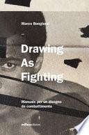 Drawing as fighting. Manuale per un disegno da combattimento. Ediz. illustrata