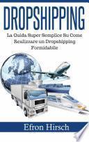 Dropshipping: La Guida Super Semplice Su Come Realizzare un Dropshipping Formidabile