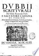 Dubbii scritturali del molto reuerendo padre f. Saluatore Cadana di Torino. Minor Osseruante di s. Francesco, ... In quattro volumi diuisi
