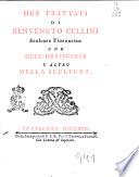 Due trattati di Benvenuto Cellini scultore fiorentino uno dell'oreficeria l'altro della scultura