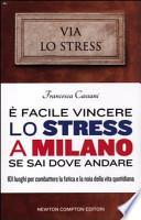 È facile vincere lo stress a Milano se sai dove andare. 101 luoghi per combattere la fatica e la noia della vita quotidiana
