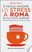 È facile vincere lo stress a Roma se sai dove andare. 101 luoghi per combattere la fatica e la noia della vita quotidiana