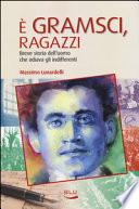 È Gramsci, ragazzi. Breve storia dell'uomo che odiava gli indifferenti
