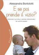 E se poi prende il vizio? Pregiudizi culturali e bisogni irrinunciabili dei nostri bambini