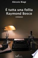 È tutta una follia Raymond Bosco
