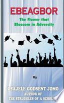 Ebeagbor (the Flower That Blossom in Adversity)