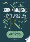 Ecominimalismo. L'arte perduta dell'essenziale. Perché consumare meno e meglio può salvare noi e il pianeta