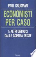 Economisti per caso. E altri dispacci dalla Scienza Triste