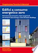 Edifici a consumo energetico zero. Orientamenti normativi, criteri progettuali ed esempi di zero energy e zero emission buildings