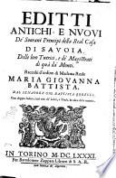 Editti antichi, e nuoui de' Sourani Prencipi della Real Casa di Sauoia, delle loro tutrici, e dè Magistrati di quà da' Monti, raccolti d'ordine di Madama Reale Maria Giouanna Battista. Dal senatore Gio. Battista Borelli. Con doppio Indice, cioè vno de' Libri, e Titoli, & altro delle materie