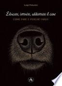 Educare, istruire, addestrare il cane. Come farlo e perché farlo