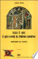 Egli è qui. È qui come il primo giorno. Meditazioni sul Vangelo