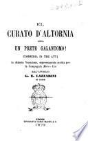 El curato d'Altornia, ossia Un prete galantomo! commedia in tre atti in dialetto veneziano, espressamente scritta per la Compagnia Moro-Lin dall'avvocato G. E. Lazzarini di Udine