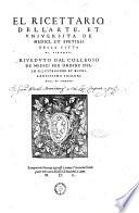 El ricettario dell'Arte, et vniuersita de medici, et spetiali della città di Firenze. Riueduto dal Collegio de medici per ordine dello illustrissimo et eccellentissimo signore duca di Firenze