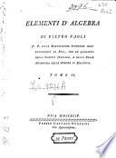 Elementi d'algebra di Pietro Paoli P.P. delle matematiche superiori nell'Università di Pisa ... Tomo 1. [-2.]
