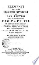 Elementi della storia de' sommi pontefici da san Pietro sino al felicemente regnante Pio papa 7. ed alla santità sua dedicati per l'uso de' giovani studiosi, raccolti dal canonico Giuseppe de Novaes patrizio portoghese. Tomo primo [-decimosesto, parte 2.]