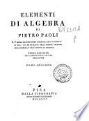 Elementi di algebra di Pietro Paoli p. p. delle matematiche superiori nell'Università di Pisa, uno de' quaranta della Società italiana delle scienze, e dell'Istituto di Bologna. Tomo primo [-secondo]