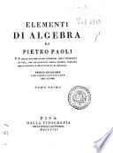 Elementi di algebra di Pietro Paoli p. p. delle matematiche superiori nell'Università di Pisa, uno de' quaranta della Società italiana delle scienze, e dell'Istituto di Bologna. Tomo primo [-secondo]