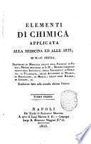 Elementi di chimica applicata alla medicina ed alle arti; di M.-P. Orfila ... Traduzione fatta sulla seconda edizione francese. Tomo primo [-quarto]