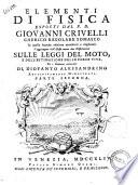 Elementi di fisica esposti dal P. D. Giovanni Crivelli cherico regolare somasco in questa seconda edizione accresciuti e migliorati. S'aggiungono dell'istesso autore due dissertazioni sulle leggi del moto, e dell'estimazione delle forze vive, ed i problemi aritmetici di Diofanto Alessandrino analiticamente dimostrati. Parte prima [-seconda]