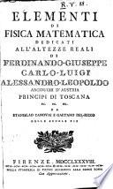Elementi di fisica matematica dedicati all'altezze reali di Ferdinando-Giuseppe Carlo-Luigi Alessandro-Leopoldo arciduchi d'Austria principi di Toscana ec. ec. ec. da Stanislao Canovai e Gaetano Del-Ricco delle scuole pie