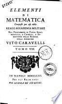 Elementi di matematica composti per uso della Reale Accademia Militare dal professore di fisica sperimentale, e chimica, e direttore delle scienze della medesima Vito Caravelli. Tomo primo [-nono]
