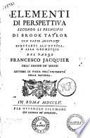 Elementi di perspettiva secondo li principii di Brook Taylor con varie aggiunte spettanti all'ottica, e alla geometria del padre Francesco Jacquier ..