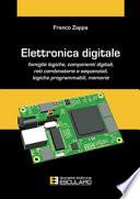 Elettronica digitale. Famiglie logiche, componenti digitali, reti combinatorie e sequenziali, logiche programmabili, memorie