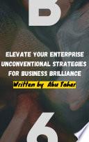 Elevate Your Enterprise: Unconventional Strategies for Business Brilliance