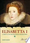 Elisabetta I. La reietta che divenne regina d'Inghilterra