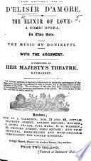 'Elisir d'Amore. [By Felice Romani.] The Elixir of Love: a comic opera, in two acts etc. Ital. and Eng