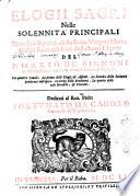 Elogij sacri nelle solennita principali di nostro Signore, della Beata Vergine Maria, & altri Santi celebrati dalla santa Chiesa: del p. Mario De' Bignoni da Venetia Capuccino, ..