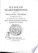 Elogio di Carlo Roberto Dati recitato nella Reale Accademia fiorentina nell'adunanza del dì 30. di settembre 1790. Dall'abate Francesco Fontani bibliotecario della Riccardiana