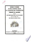 Elogio funebre di sua altezza reale D. Leopoldo Borbone principe di Salerno letto nella insigne collegiale chiesa di Santa Maria Maggiore nel dì 21 marzo 1851 per Stefano canonico Pirolo