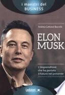Elon Musk. L'imprenditore che ha portato il futuro nel presente