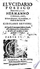 Elucidario poetico raccolto gia' da Hermanno Torrentino, et hora riformato, & accresciuto, e diuiso in due parti da Girolamo Brusoni, nel quale si contengono historie, fauole, isole, regioni, citta', fiumi, monti, & altre cose necessarie a' tutti gli studiosi di poesia, e belle lettere. Parte prima